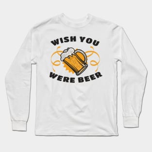 Wish you were Beer Long Sleeve T-Shirt